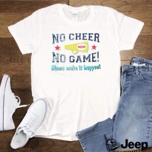 No cheer no game moms make it happen shirt