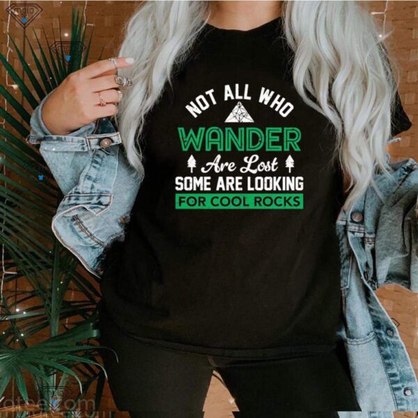 Not All Who Wander Are Lost Some Are Looking For Cool Rocks hoodie, sweater, longsleeve, shirt v-neck, t-shirt