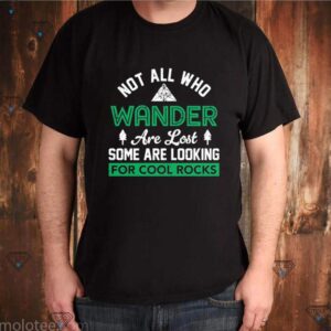 Not All Who Wander Are Lost Some Are Looking For Cool Rocks shirt