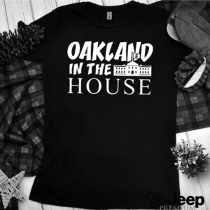 Oakland in the house hoodie, sweater, longsleeve, shirt v-neck, t-shirt 3 Shirt, hoodie, sweater, long sleeve and tank top