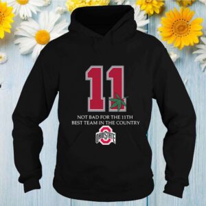 Ohio State 11 not bad for the 11th best team in the country hoodie, sweater, longsleeve, shirt v-neck, t-shirt 2 Shirt, hoodie, sweater, long sleeve and tank top