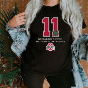 Ohio State 11 not bad for the 11th best team in the country shirt