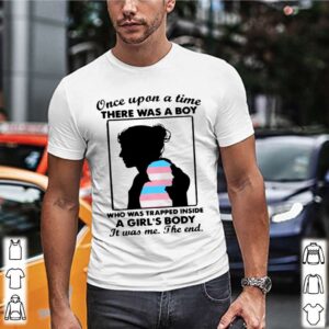 Once Upon A Time There Was A Boy Who Was Trapped Inside A Girls Body It Was Me The End shirt (3)