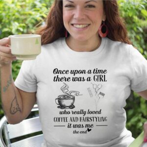 Once upon a time there was a girl who really loved coffee and hairstyling shirt