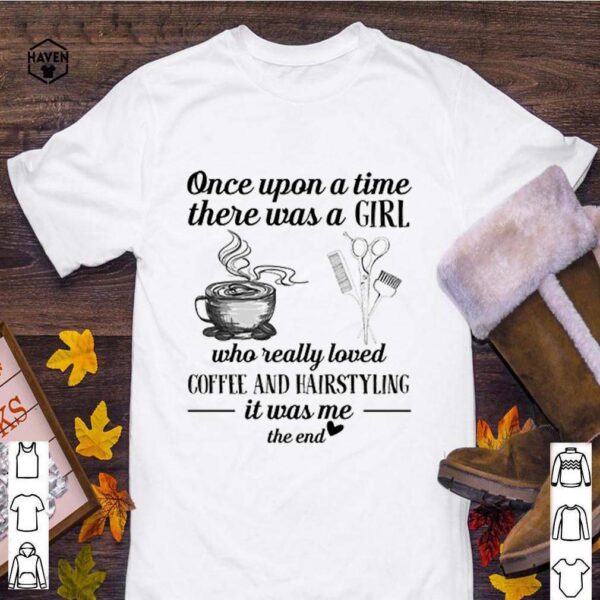 Once upon a time there was a girl who really loved coffee and hairstyling hoodie, sweater, longsleeve, shirt v-neck, t-shirt