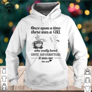 Once upon a time there was a girl who really loved coffee and hairstyling hoodie, sweater, longsleeve, shirt v-neck, t-shirt