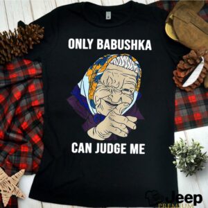 Only Babushka Can Judge Me shirt