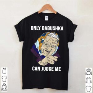 Only Babushka Can Judge Me hoodie, sweater, longsleeve, shirt v-neck, t-shirt 3 Shirt, hoodie, sweater, long sleeve and tank top