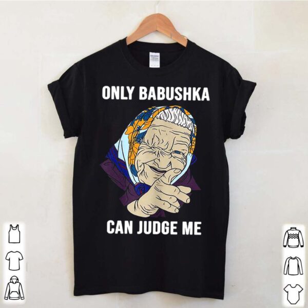 Only Babushka Can Judge Me hoodie, sweater, longsleeve, shirt v-neck, t-shirt