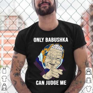 Only Babushka Can Judge Me shirt