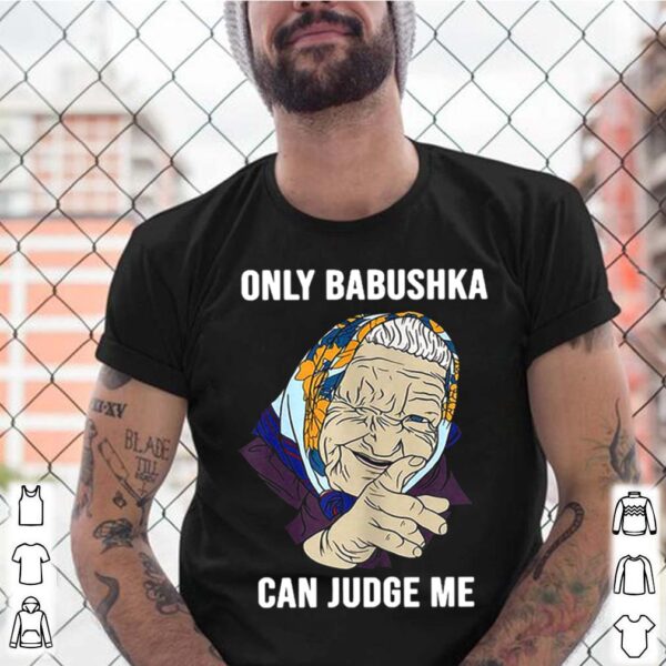 Only Babushka Can Judge Me hoodie, sweater, longsleeve, shirt v-neck, t-shirt