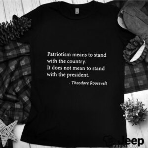 Patriotism means to stand with the country it does not mean to stand with the president hoodie, sweater, longsleeve, shirt v-neck, t-shirt 2 Shirt, hoodie, sweater, long sleeve and tank top