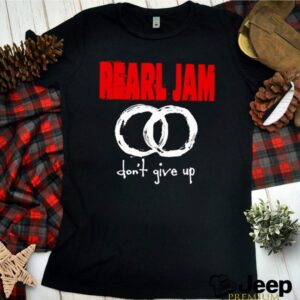 Pearl jam dont give up hoodie, sweater, longsleeve, shirt v-neck, t-shirt 3 Shirt, hoodie, sweater, long sleeve and tank top