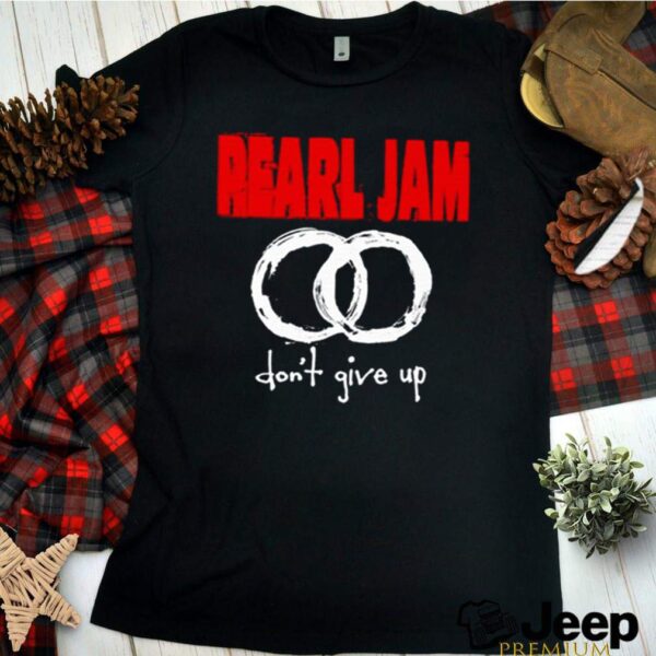 Pearl jam dont give up hoodie, sweater, longsleeve, shirt v-neck, t-shirt