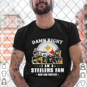 Pittsburgh steelers damn right i am a steelers fan now and forever shirt