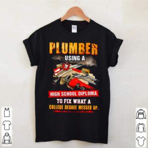 Plumber Using A High School Diploma To Fix What A College Degree Messed Up shirt