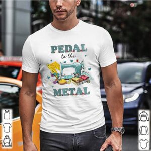 Quilting pedal to the metal hoodie, sweater, longsleeve, shirt v-neck, t-shirt 1 Shirt, hoodie, sweater, long sleeve and tank top