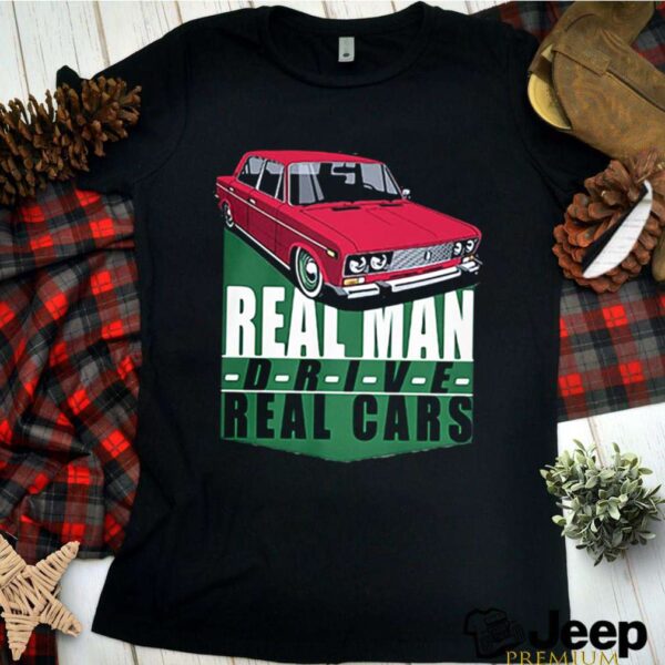 Real Man Drive Real Cars Red hoodie, sweater, longsleeve, shirt v-neck, t-shirt