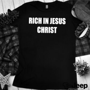 Rich In Jesus Christ hoodie, sweater, longsleeve, shirt v-neck, t-shirt 1 Shirt, hoodie, sweater, long sleeve and tank top