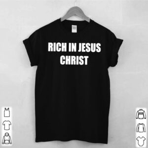 Rich In Jesus Christ hoodie, sweater, longsleeve, shirt v-neck, t-shirt 2 Shirt, hoodie, sweater, long sleeve and tank top