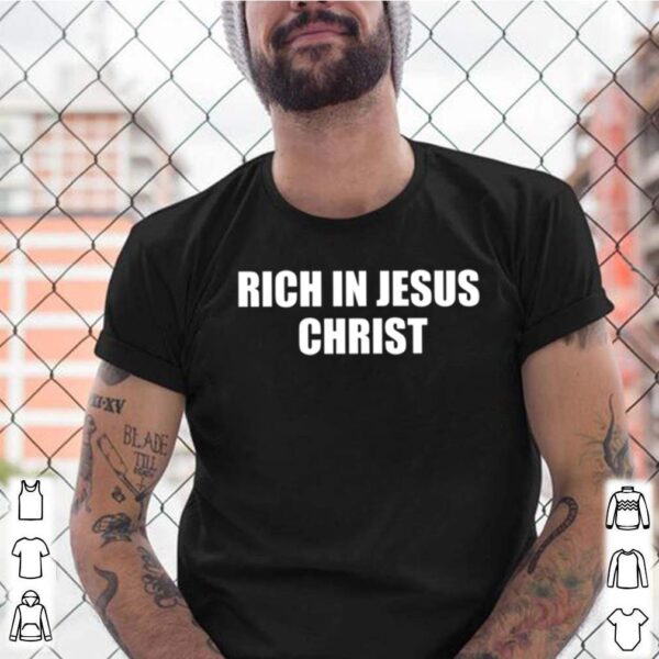 Rich In Jesus Christ hoodie, sweater, longsleeve, shirt v-neck, t-shirt