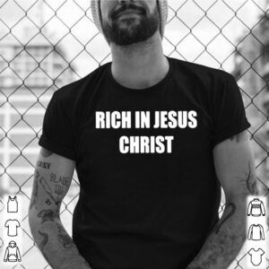 Rich In Jesus Christ shirt