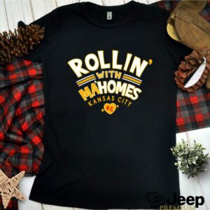 Rollin With Mahomes Kansas City hoodie, sweater, longsleeve, shirt v-neck, t-shirt 1 Shirt, hoodie, sweater, long sleeve and tank top