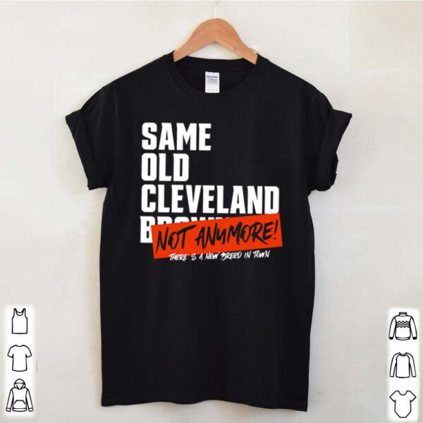 Same Old Cleveland Browns Not Anymore hoodie, sweater, longsleeve, shirt v-neck, t-shirt