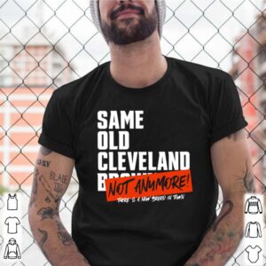 Same Old Cleveland Browns Not Anymore shirt