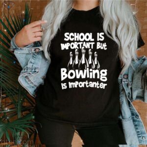 School Is Important But Bowling Bowling hoodie, sweater, longsleeve, shirt v-neck, t-shirt 3 Shirt, hoodie, sweater, long sleeve and tank top