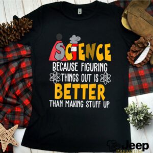 Science Because Figuring Things Science Teacher Scientist hoodie, sweater, longsleeve, shirt v-neck, t-shirt 1 Shirt, hoodie, sweater, long sleeve and tank top