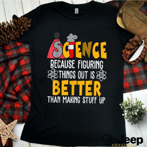 Science Because Figuring Things Science Teacher Scientist hoodie, sweater, longsleeve, shirt v-neck, t-shirt