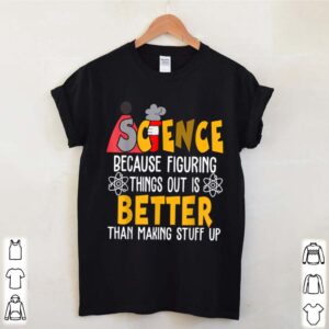 Science Because Figuring Things Science Teacher Scientist shirt