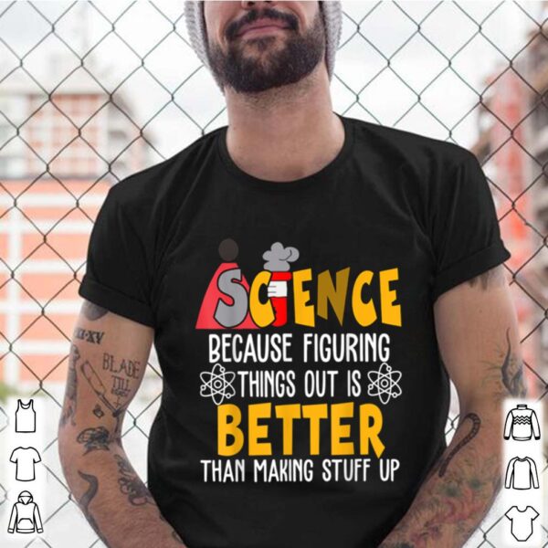 Science Because Figuring Things Science Teacher Scientist hoodie, sweater, longsleeve, shirt v-neck, t-shirt