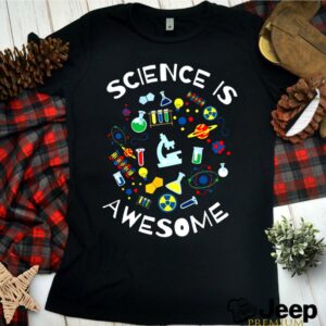 Science Is Awesome hoodie, sweater, longsleeve, shirt v-neck, t-shirt 1 Shirt, hoodie, sweater, long sleeve and tank top