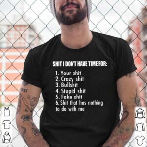 Shit I dont have time for your shit crazy shit bullshit stupid shit fake shit shit that has nothing to do with me shirt