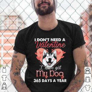 Siberian Husky I dont need a valentine I have got my dog 265 days a year shirt