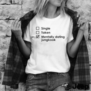 Single Taken Mentally Dating Jungkook shirt