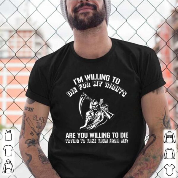 Skeleton Im willing to die for my rights are you willing to die hoodie, sweater, longsleeve, shirt v-neck, t-shirt