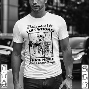 Skeleton Thats What I Do I Lift Weights I Hate People And I Know Things shirt