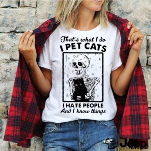 Skeleton thats what I do I pet cats I hate people and I know things shirt