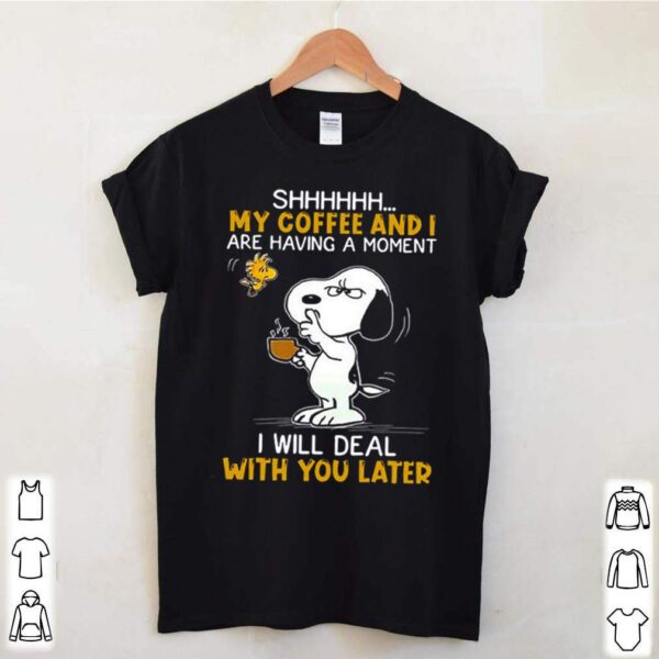 Snoopy and Woodstock shhh my coffee and I are having a moment I will deal with you later hoodie, sweater, longsleeve, shirt v-neck, t-shirt