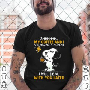 Snoopy and Woodstock shhh my coffee and I are having a moment I will deal with you later shirt