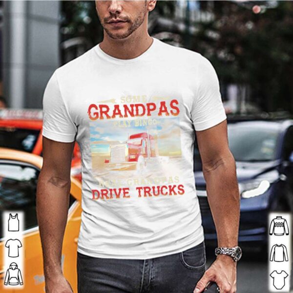 Some Grandpas Play Bingo Real Grandpas Drive Trucks hoodie, sweater, longsleeve, shirt v-neck, t-shirt