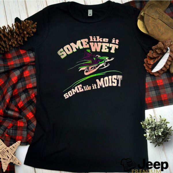 Some like it wet some like it moist hoodie, sweater, longsleeve, shirt v-neck, t-shirt