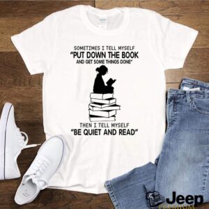 Sometimes I tell myself put down the book and get some things done hoodie, sweater, longsleeve, shirt v-neck, t-shirt