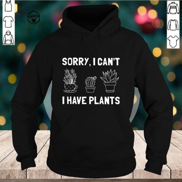 Sorry I Can’t I Have Plants TShirts