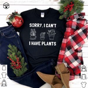 Sorry I Can't I Have Plants TShirts