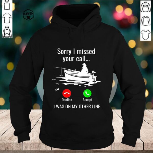 Sorry I Missed Your Call I Was On Other Line Boat Fishing T-Shirt