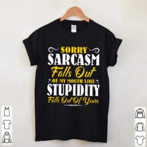 Sorry Sarcasm Falls Out Of My Mouth Like Stupidity Falls Out Of Yours hoodie, sweater, longsleeve, shirt v-neck, t-shirt 1 Shirt, hoodie, sweater, long sleeve and tank top